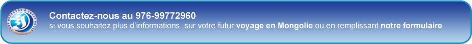Contactez-nous au 976-99772960 si vous souhaitez plus d’informations sur votre futur voyage en Mongolie ou en remplissant notre formulaire